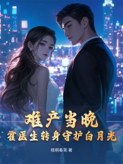 难产当晚，霍医生转身守护白月光小说(完结版)-白疏影霍霆轩在线阅读