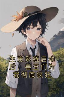景宁周辞屿小说全文免费阅读生崽系统启动后，兽王们为我彻底疯狂全文免费阅读
