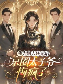 我为别人转运后，京圈太子爷悔疯了(小陶)最佳创作小说全文在线阅读
