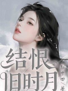熬夜也要看完的结恨旧时月小说推荐