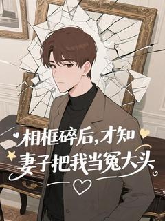 相框碎后,才知妻子把我当冤大头小说_相框碎后,才知妻子把我当冤大头小说结局阅读