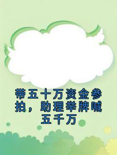 热门小说带五十万资金参拍,助理举牌喊五千万完整版全文阅读