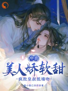 老书虫看了N遍的冲喜美人娇软甜,疯批皇叔抵墙吻最新章节