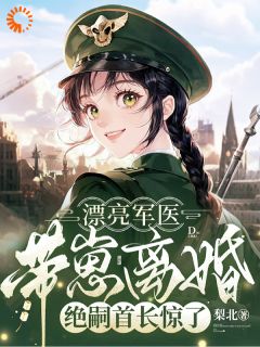 漂亮军医带崽离婚,绝嗣首长惊了小说纪芍谢凛免费阅读