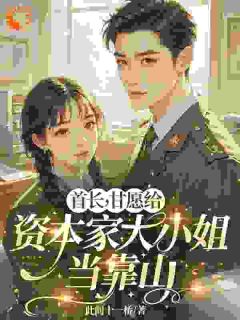 热文首长，甘愿给资本家大小姐当靠山小说-主角温舒蒋云洲全文在线阅读