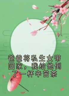 老书虫力荐爸爸将私生女带回家,我给他倒了一杯辛苦茶免费无弹窗阅读