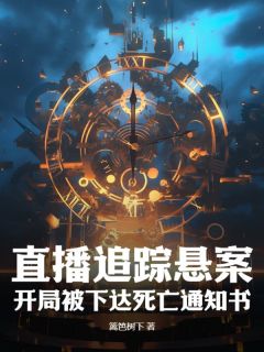 全章节小说直播追踪悬案,开局被下达死亡通知书篱笆树下最新阅读