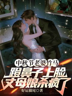 老书虫力荐中秋节老婆竹马蹬鼻子上脸，丈母娘杀疯了免费无弹窗阅读