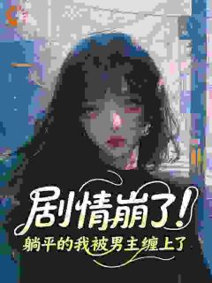 主角是阮佳期华沣的剧情崩了!躺平的我被男主缠上了抖音热门小说