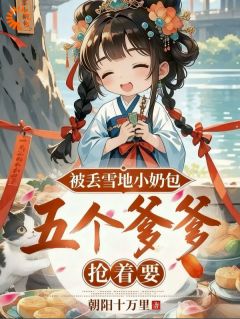 主角是昭昭谢危止的被丢雪地小奶包，五个爹爹抢着要抖音热门小说