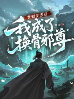 抖音小说背刺全族后，我成了换骨邪尊姜朔姜生全文txt