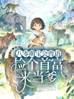 老书虫力荐八零萌宝会兽语，捡个首富来当爹免费无弹窗阅读