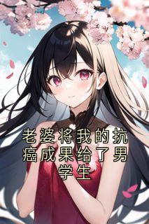 主角是何文泽苏瑜瑶的小说老婆将我的抗癌成果给了男学生最完整版热门连载