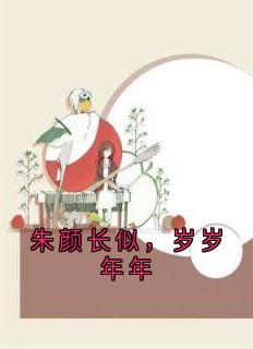 周思澜李绍白小说哪里可以看 小说朱颜长似，岁岁年年全文免费阅读