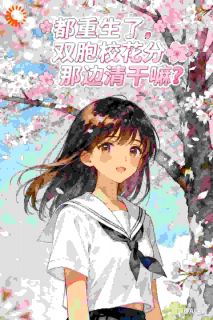 第一爵写的小说都重生了,双胞校花分那么清干嘛在线阅读