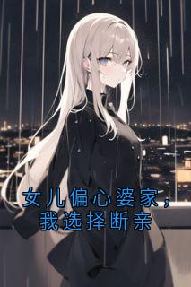 抖音女儿偏心婆家,我选择断亲by小说家在线阅读