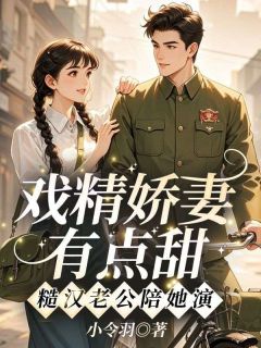 抖音爆款戏精娇妻有点甜,糙汉老公陪她演完整小说(全文阅读)