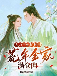 大力王妃忙种田:荒年全家满仓肉在线全文阅读-主人公沈薇薇谢无咎小说
