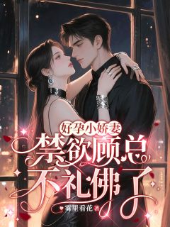 好孕小娇妻，禁欲顾总不礼佛了抖音全本小说林妙妙顾思寒抖音免费章节阅读-随缘阅读网