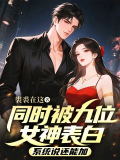 同时被九位女神表白，系统说还能加林默苏清寒by裘裘在这免费看