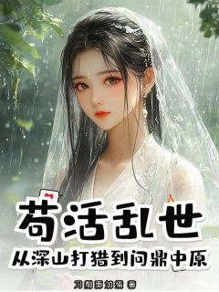 秦明范娘是哪部小说的主角 苟活乱世，从深山打猎到问鼎中原全文无弹窗