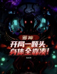 抖音邪神：开局一颗头，身体全靠凑！txt小说阅读