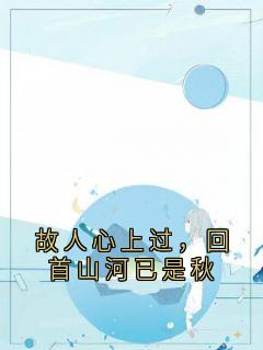 精彩小说沈清秋元衷故人心上过，回首山河已是秋全文目录畅读