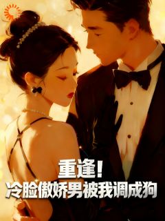 重逢!冷脸傲娇男被我调成狗主角是秦臻陆放小说百度云全文完整版阅读