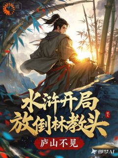 热门小说水浒:开局放倒林教头完整版全文阅读