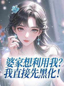 婆家想利用我?我直接先黑化!by蹦跶兔小说完结版在线阅读
