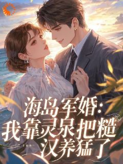 海岛军婚:我靠灵泉把糙汉养猛了(苏瑶路远)最新章节试读