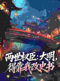 两世权臣:大明,得靠我改史书完整版-木正居朱棣在线全文阅读