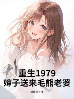 重生1979,婶子送来毛熊老婆!免费小说作者糯糯桃子全文阅读