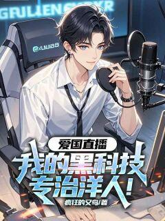 主角是叶修耶律森的小说-爱国直播:我的黑科技专治洋人!完整章节阅读