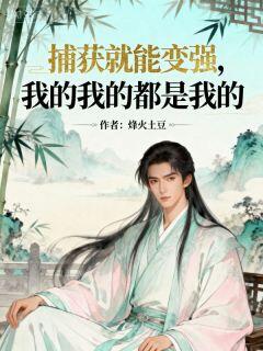 爆款小说由作者烽火土豆所创作的捕获就能变强，我的我的都是我的在线阅读