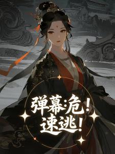 秦睢宁周氏小说哪里可以看 小说弹幕:危!速逃!全文免费阅读-随缘阅读网