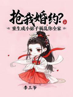 抖音爆款抢我婚约?重生成小姑子祸害你全家完整小说(全文阅读)
