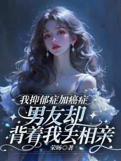 (全本)我抑郁症加癌症,男友却背着我去相亲主角沈南季夏凝全文目录畅读