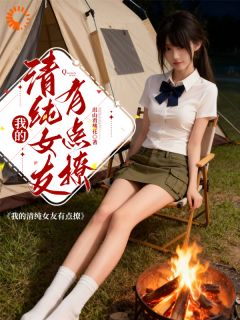 我的清纯女友有点撩徐阳舒畅全章节目录免费阅读