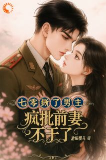 最完整版七零:撕了男主,疯批前妻不干了热门连载小说