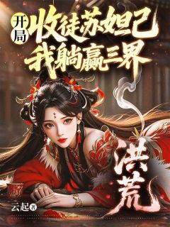 洪荒:开局收徒苏妲己,我躺赢三界小说好看吗 杨戬妲己最后结局如何