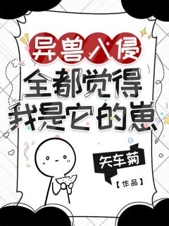 异兽入侵，全都觉得我是它的崽(安岁岁卢余辰)小说全章节目录阅读