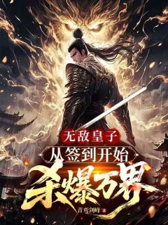 良心推荐无敌皇子,从签到开始杀爆万界小说试读-随缘阅读网