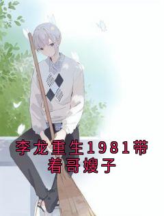 李龙重生1981带着哥嫂子免费阅读全文，主角李龙吴淑芬小说完整版